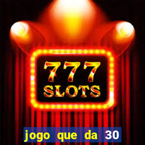 jogo que da 30 reais de bonus